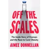 KNYGA Donnellan, Aimee Off the Scales: The Inside Story of Ozempic and the Race to Cure Obesity
