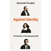 KNYGA Douglas, Alexander Against Identity: The Wisdom of Escaping the Self