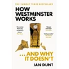 KNYGA Dunt, Ian How Westminster Works . . . and Why It Doesn't: The instant Sunday Times bestseller from the ultimate political insider