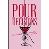 KNYGA Editors of Cider Mill Press Pour Decisions: 100 Cocktails Inspired by Your Ex
