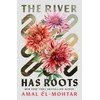 KNYGA El-Mohtar, Amal River Has Roots: The Sweeping, Magical Solo Debut by the Best-Selling Co-Author of THIS IS HOW YOU LOSE THE TIME WAR