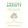 KNYGA Elkins, Meredith Parenting Anxiety: Breaking the Cycle of Worry and Raising Resilient Kids