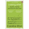 KNYGA Elton Caroline Looking After: Autism, Family and End-of-Life Care
