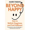 KNYGA Fabian, Mark Beyond Happy: How to Rethink Happiness and Find Fulfilment