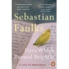 KNYGA Faulks, Sebastian Fires Which Burned Brightly: A Life in Progress