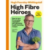 KNYGA Fearnley-Whittingstall, Hugh High Fibre Heroes: THE INSTANT SUNDAY TIMES BESTSELLER. How to turn 12 everyday vegetables into 100 joyful, health-boosting recipes