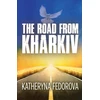 KNYGA Fedorova, Katheryna Road from Kharkiv: A Journey of Pain in Pursuit of Love, God and Sense