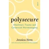 KNYGA Fern, Jessica Polysecure: Attachment, Trauma and Consensual Non-monogamy