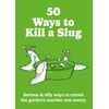 KNYGA Ford Sarah 50 Ways to Kill a Slug: Serious &amp; silly ways to outwit the garden's number one enemy