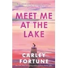 KNYGA Fortune, Carley Meet Me at the Lake: The BREATHTAKING ROMANCE from the bestselling author of EVERY SUMMER AFTER - soon to be a major TV show