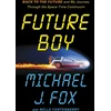 KNYGA Fox, Michael J Future Boy: Back to the Future and My Journey through the Space-Time Continuum