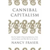 KNYGA Fraser, Nancy Cannibal Capitalism: How our System is Devouring Democracy, Care, and the Planet – and What We Can Do About It
