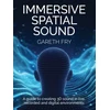 KNYGA Fry, Gareth Immersive Spatial Sound: A Guide to Creating 3D Sound in Live, Recorded and Digital Environments