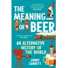 KNYGA Garrett, Jonny Meaning of Beer: An Alternative History of the World