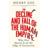KNYGA Gee, Henry Decline and Fall of the Human Empire: Why Our Species Is on the Edge of Extinction