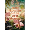 KNYGA George Haskell, David How Flowers Made Our World: The Story of Nature's Revolutionaries