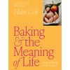 KNYGA Goh, Helen Baking and the Meaning of Life: How to find joy in 100 recipes