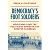 KNYGA Goldthree, Reena N. Democracy’s Foot Soldiers: World War I and the Politics of Empire in the Greater Caribbean
