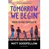 KNYGA Matt Goodfellow Goodfellow Matt Tomorrow We Begin: Poems to find yourself in, perfect for 11+