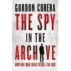 KNYGA Gordon Corera Spy in the Archive, How One Man Tried to Kill the KGB