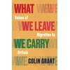 KNYGA Grant, Colin What We Leave We Carry: Voices of Migration to Britain