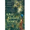 KNYGA Hanbury-Tenison, Merlin Our Oaken Bones: Reviving a Family, a Farm and Britain’s Ancient Rainforests