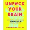 KNYGA Harper, Faith G. Unfuck Your Brain: Using Science To Get Over Anxiety, Depression, Anger, Freak-Outs, and Triggers