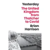 KNYGA Harrison, Brian Yesterday: The United Kingdom from Thatcher to Covid