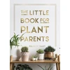 KNYGA Hart, Felicity Little Book for Plant Parents: Simple Tips to Help You Grow Your Own Urban Jungle