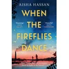 KNYGA Hassan, Aisha When the Fireflies Dance: The extraordinary and enthralling book club debut for fans of The Kite Runner!