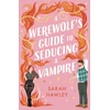 KNYGA Hawley, Sarah Werewolf's Guide to Seducing a Vampire: ‘Whimsically sexy, charmingly romantic, and magically hilarious.’ Ali Hazelwood