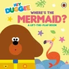 KNYGA Hey Duggee: Where's the Mermaid?: A Lift-the-Flap Book