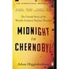 KNYGA Higginbotham, Adam Midnight in Chernobyl: The Untold Story of the World's Greatest Nuclear Disaster