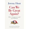 KNYGA Hunt, Jeremy Can We Be Great Again?: Why a Dangerous World Needs Britain