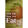 KNYGA Husain, Amber Tell Me How You Eat: Food, Power and the Will to Live
