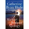 KNYGA Catherine Ryan Hyde Hyde Catherine Ryan Michael Without Apology: A Novel