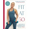KNYGA Idiens, Caroline Fit at 50: Your Guide to a Stronger, Fitter, and Happier (Mid) Life in Just 6 Weeks: A SUNDAY TIMES BESTSELLER