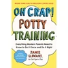 KNYGA Jamie Glowacki Oh Crap! Potty Training, Everything Modern Parents Need to Know to Do It Once and Do It Right