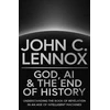 KNYGA John C Lennox God, AI and the End of History, Understanding the Book of Revelation in an Age of Intelligent Machines