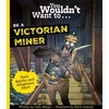 KNYGA John Malam You Wouldn't Want To Be A Victorian Miner
