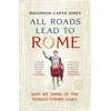 KNYGA Jones Rhiannon Garth All Roads Lead to Rome: Why we think of the Roman Empire daily