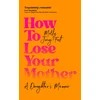 KNYGA Jong-Fast, Molly How to Lose Your Mother: A Daughter's Memoir