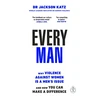 KNYGA Katz, Dr Jackson Every Man: Why Violence Against Women is a Men’s Issue, and How You Can Make a Difference
