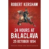KNYGA Kershaw, Robert 24 Hours at Balaclava: 25 October 1854: Voices from the Battlefield