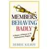 KNYGA Kilroy, Debbie Members Behaving Badly: A History of Britain in 52 Parliamentary Rogues