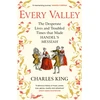 KNYGA King, Charles Every Valley: The Desperate Lives and Troubled Times that Made Handel’s Messiah