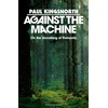 KNYGA Kingsnorth, Paul Against the Machine: On the Unmaking of Humanity
