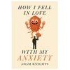 KNYGA Knights, Adam How I Fell in Love with My Anxiety