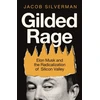 KNYGA Silverman Jacob Gilded Rage, Elon Musk and the Radicalization of Silicon Valley