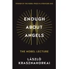 KNYGA Krasznahorkai Laszlo Enough About Angels: The Nobel Lecture